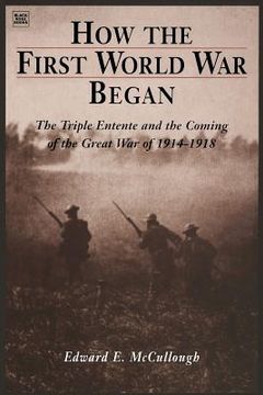 portada how the first world war began: the triple entente and the coming of the great war of 1914-1918 (en Inglés)
