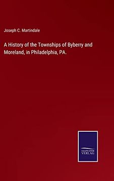 A History of the Townships of Byberry and Moreland, in Philadelphia, pa. (en Inglés)