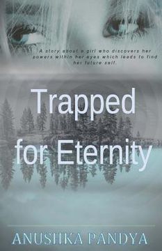 portada Trapped for Eternity: A story about a girl who discovers her powers within her eyes which leads to find her future self. (en Inglés)