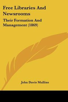 portada free libraries and newsrooms: their formation and management (1869) (en Inglés)