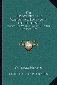 portada the old soldier; the wandering lover and other poems: together with a sketch of the authors life