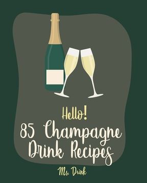 portada Hello! 85 Champagne Drink Recipes: Best Champagne Drink Cookbook Ever For Beginners [Book 1] (en Inglés)