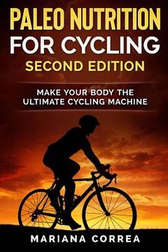 portada PALEO NUTRITION FOR CYCLING SECOND EDiTION: MAKE YOUR BODY THe ULTIMATE CYCLING MACHINE (en Inglés)