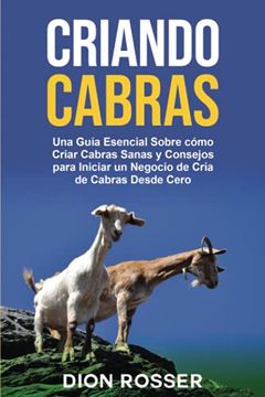 portada Criando cabras: Una guía esencial sobre cómo criar cabras sanas y consejos para iniciar un negocio de cría de cabras desde cero