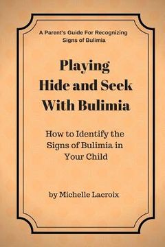 portada Playing Hide and Seek With Bulimia: How to Identify the Signs of Bulimia in Your Child (in English)