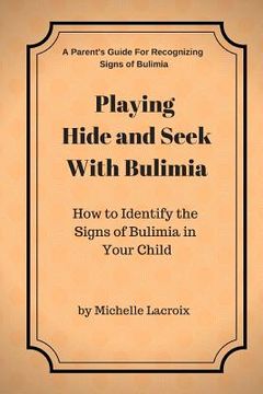 portada Playing Hide and Seek With Bulimia: How to Identify the Signs of Bulimia in Your Child (en Inglés)