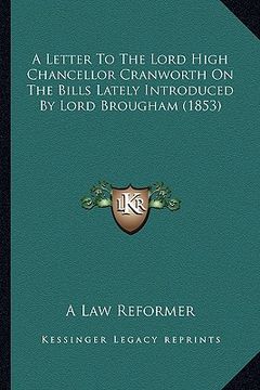 portada a letter to the lord high chancellor cranworth on the bills lately introduced by lord brougham (1853) (en Inglés)