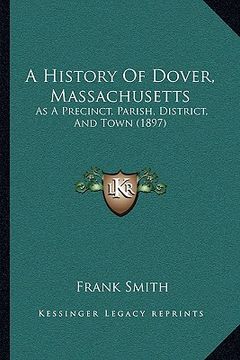 portada a history of dover, massachusetts: as a precinct, parish, district, and town (1897) (in English)