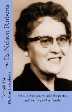 portada Ila Nelson Roberts: her life, her poetry, and the poetry and writing of her family (en Inglés)