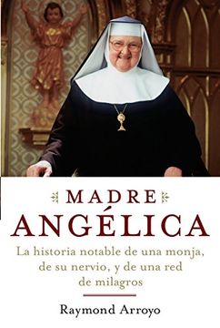 portada Madre Angelica: La Historia Notable de una Monja, de su Nervio, y de una red de Milagros
