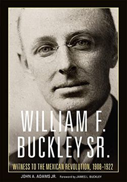 portada William f. Buckley Sr. Witness to the Mexican Revolution, 1908–1922 (in English)