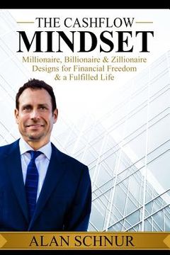 portada The Cashflow Mindset: Millionaire, Billionaire, & Zillionaire Designs for Financial Freedom & a Fulfilled Life (in English)