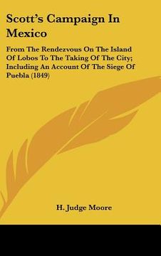 portada scott's campaign in mexico: from the rendezvous on the island of lobos to the taking of the city; including an account of the siege of puebla (184 (en Inglés)