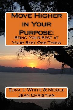 portada Move Higher in Your Purpose: : Being Your Best at Your Best One Thing (en Inglés)