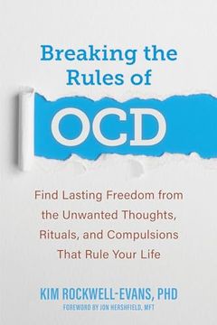portada Breaking the Rules of Ocd: Find Lasting Freedom From the Unwanted Thoughts, Rituals, and Compulsions That Rule Your Life
