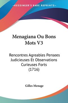 portada Menagiana Ou Bons Mots V3: Rencontres Agreables Pensees Judicieuses Et Observations Curieuses Forts (1716) (in French)