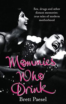 portada Mommies who Drink: Sex, Drugs and Other Distant Memories of an Ordinary mom (in English)