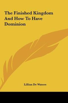 portada the finished kingdom and how to have dominion the finished kingdom and how to have dominion (en Inglés)