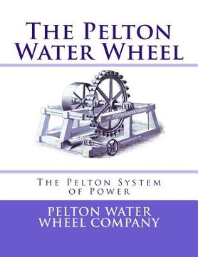 portada The Pelton Water Wheel: The Pelton System of Power (en Inglés)