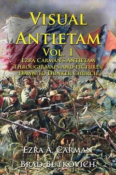 portada Visual Antietam Vol. 1: Ezra Carman's Antietam Through Maps and Pictures: Dawn to Dunker Church (in English)
