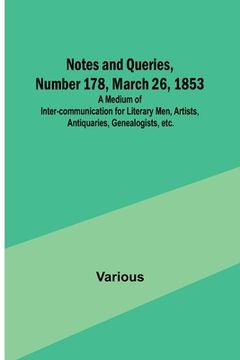 portada Notes and Queries, Number 178, March 26, 1853; A Medium of Inter-communication for Literary Men, Artists, Antiquaries, Genealogists, etc. (en Inglés)