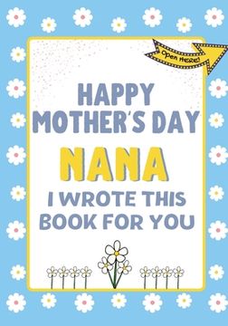 portada Happy Mother'S day Nana - i Wrote This Book for You: The Mother'S day Gift Book Created for Kids (in English)