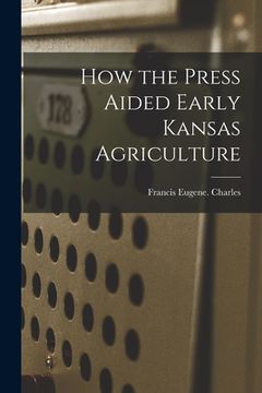 portada How the Press Aided Early Kansas Agriculture (en Inglés)