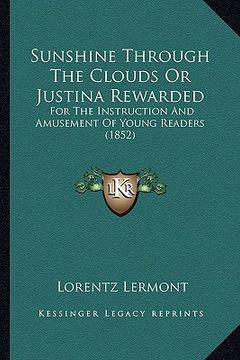 portada sunshine through the clouds or justina rewarded: for the instruction and amusement of young readers (1852) (en Inglés)