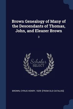 portada Brown Genealogy of Many of the Descendants of Thomas, John, and Eleazer Brown: 3 (in English)