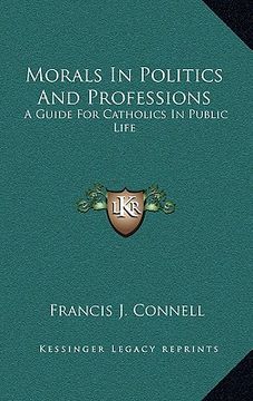 portada morals in politics and professions: a guide for catholics in public life (en Inglés)