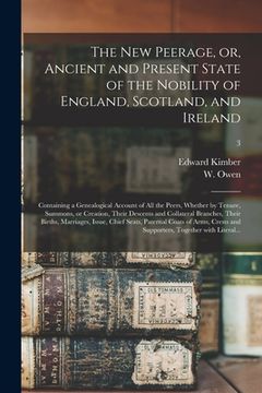 portada The New Peerage, or, Ancient and Present State of the Nobility of England, Scotland, and Ireland: Containing a Genealogical Account of All the Peers, (en Inglés)
