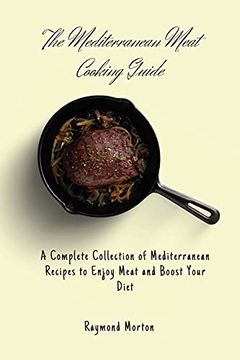 portada The Mediterranean Meat Cooking Guide: A Complete Collection of Mediterranean Recipes to Enjoy Meat and Boost Your Diet (en Inglés)