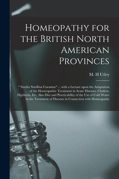 portada Homeopathy for the British North American Provinces [microform]: " Similia Similbus Curantur" ... With a Lecture Upon the Adaptation of the Homeopathi