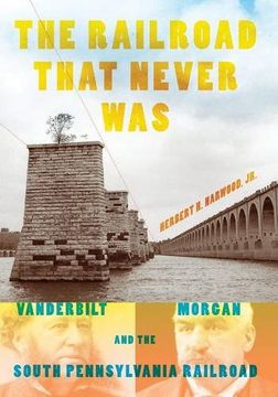 portada The Railroad That Never Was: Vanderbilt, Morgan, and the South Pennsylvania Railroad (Railroads Past and Present) (en Inglés)