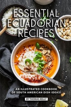 portada Essential Ecuadorian Recipes: An Illustrated Cookbook of South American Dish Ideas! (in English)