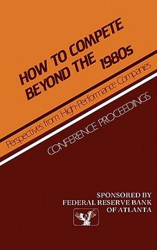 portada how to compete beyond the 1980s: perspectives from high-performance companies: conference proceedings (en Inglés)