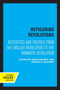portada Refiguring Revolutions: Aesthetics and Politics From the English Revolution to the Romantic Revolution (en Inglés)