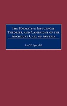 portada The Formative Influences, Theories, and Campaigns of the Archduke Carl of Austria (en Inglés)