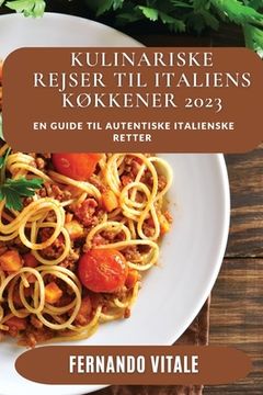 portada Kulinariske Rejser til Italiens Køkkener 2023: En Guide til autentiske italienske Retter (en Danés)