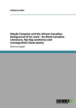 portada Wayde Compton and the African-Canadian Background of his Work - on Black-Canadian Literature, hip hop Aesthetics and Avantgardistic Black Poetry 
