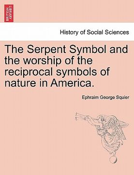 portada the serpent symbol and the worship of the reciprocal symbols of nature in america. (en Inglés)