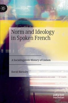 portada Norm and Ideology in Spoken French: A Sociolinguistic History of Liaison (en Inglés)