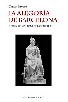 portada La Alegoría de Barcelona: Historia de una Personificación Capital: 58 (Base Hispánica) (in Spanish)