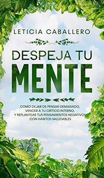 portada Despeja tu Mente: Como Dejar de Pensar Demasiado, Vencer a tu Crítico Interno, y Replantear tus Pensamientos Negativos con Hábitos Saludables (in Spanish)