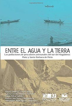portada Entre el Agua y la Tierra: Las Poblaciones de Pescadores Artesanales del sur del Magdalena: Plato y Santa Bárbara de Pinto