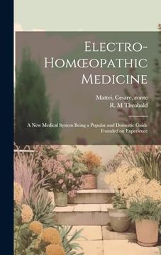 portada Electro-Homoeopathic Medicine [Electronic Resource]: A new Medical System Being a Popular and Domestic Guide Founded on Experience (en Inglés)