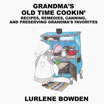 portada Grandma's Old Time Cookin': Recipes, Remedies, Canning, and Preserving Grandma's Favorites (en Inglés)