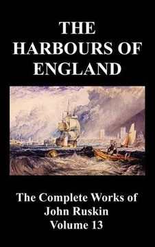 the harbours of england (the complete works of john ruskin - volume 13) (en Inglés)