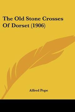 portada the old stone crosses of dorset (1906) (en Inglés)