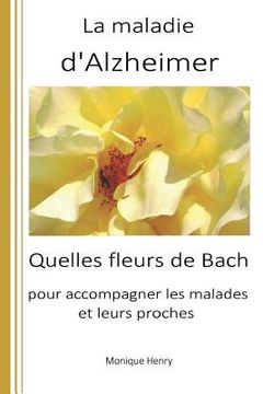 portada La Maladie d'Alzheimer: Quelles Fleurs de Bach Pour Accompagner Les Malades Et Leurs Proches ? (en Francés)